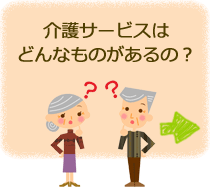 介護サービスはどんなものがあるの？